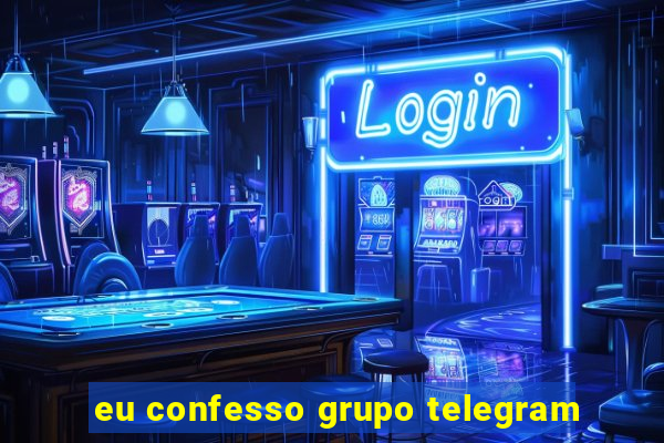 eu confesso grupo telegram